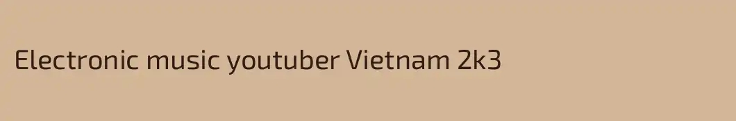 Electronic music youtuber Vietnam 2k3